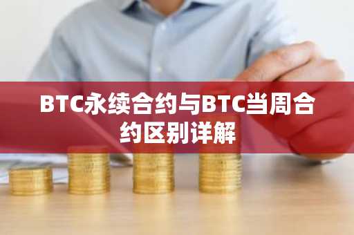 BTC永续合约与BTC当周合约区别详解