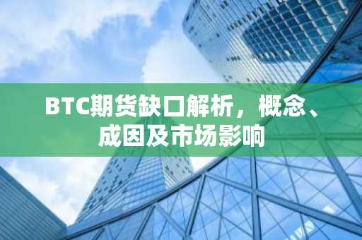 BTC期货缺口解析，概念、成因及市场影响