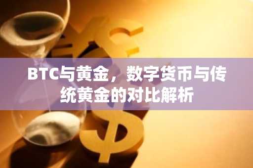 BTC与黄金，数字货币与传统黄金的对比解析