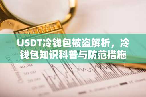 USDT冷钱包被盗解析，冷钱包知识科普与防范措施