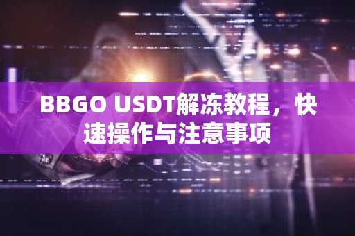 BBGO USDT解冻教程，快速操作与注意事项