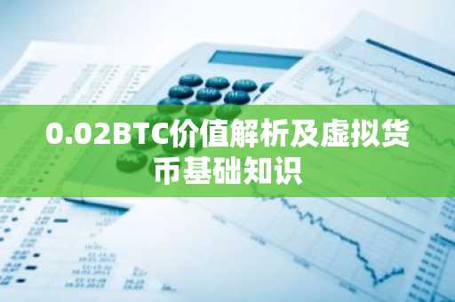 0.02BTC价值解析及虚拟货币基础知识