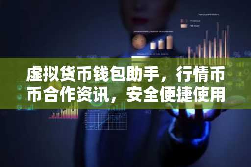 虚拟货币钱包助手，行情币币合作资讯，安全便捷使用指南