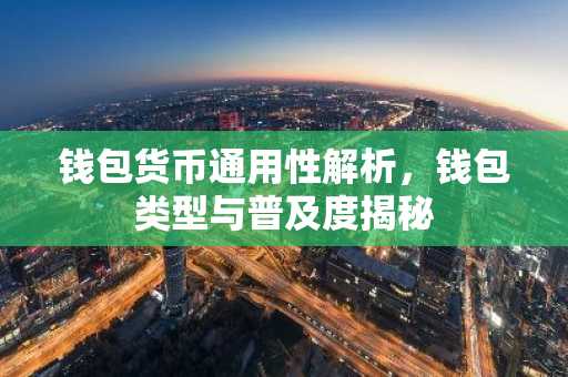 钱包货币通用性解析，钱包类型与普及度揭秘
