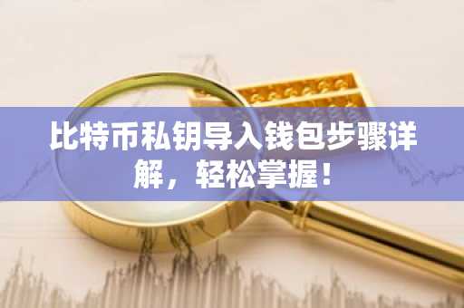 比特币私钥导入钱包步骤详解，轻松掌握！