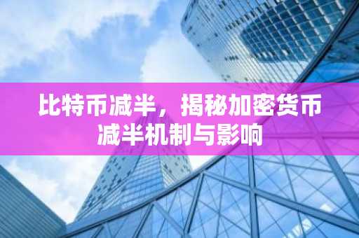 比特币减半，揭秘加密货币减半机制与影响