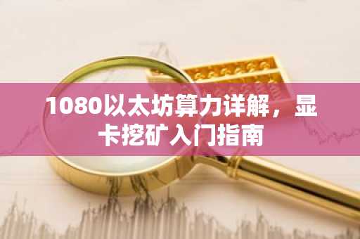 1080以太坊算力详解，显卡挖矿入门指南