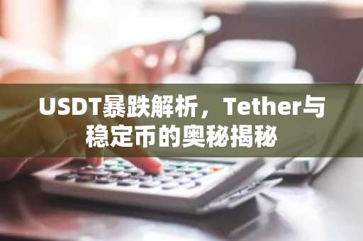USDT暴跌解析，Tether与稳定币的奥秘揭秘