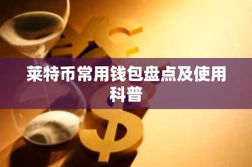 莱特币常用钱包盘点及使用科普