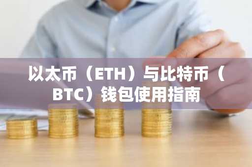 以太币（ETH）与比特币（BTC）钱包使用指南