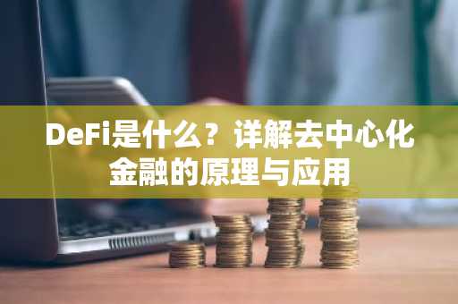 DeFi是什么？详解去中心化金融的原理与应用
