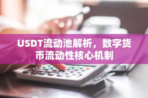 USDT流动池解析，数字货币流动性核心机制