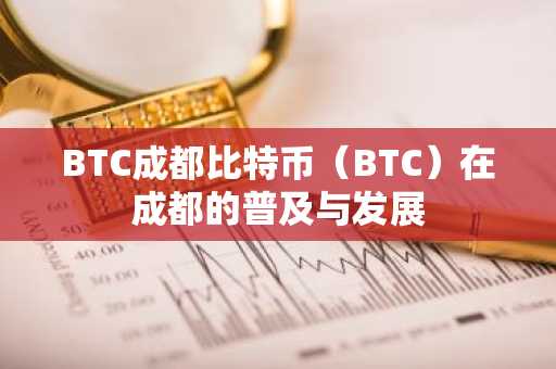 BTC成都比特币（BTC）在成都的普及与发展