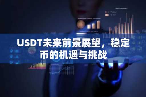 USDT未来前景展望，稳定币的机遇与挑战