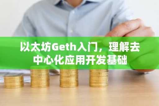 以太坊Geth入门，理解去中心化应用开发基础
