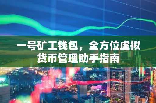 一号矿工钱包，全方位虚拟货币管理助手指南