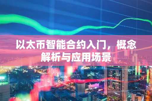 以太币智能合约入门，概念解析与应用场景