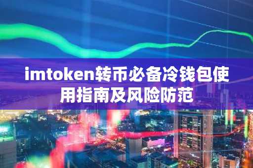 imtoken转币必备冷钱包使用指南及风险防范