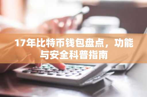 17年比特币钱包盘点，功能与安全科普指南