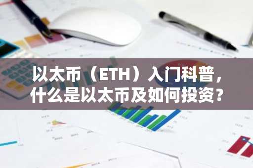 以太币（ETH）入门科普，什么是以太币及如何投资？