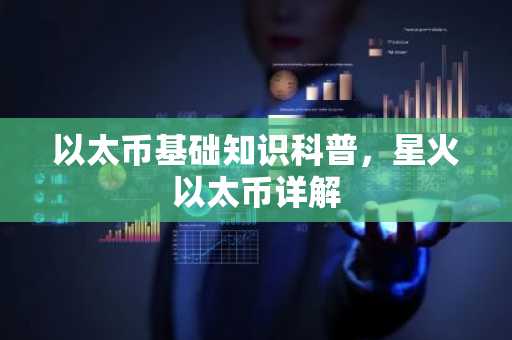 以太币基础知识科普，星火以太币详解