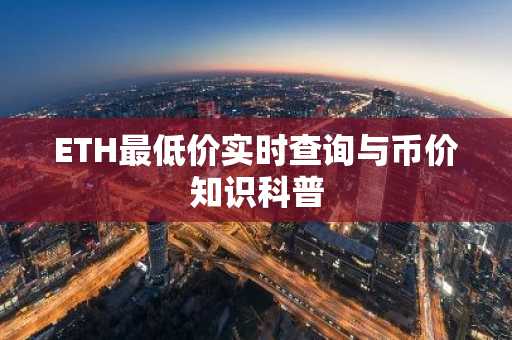 ETH最低价实时查询与币价知识科普