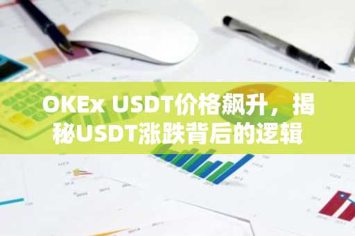OKEx USDT价格飙升，揭秘USDT涨跌背后的逻辑