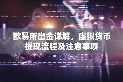 欧易所出金详解，虚拟货币提现流程及注意事项