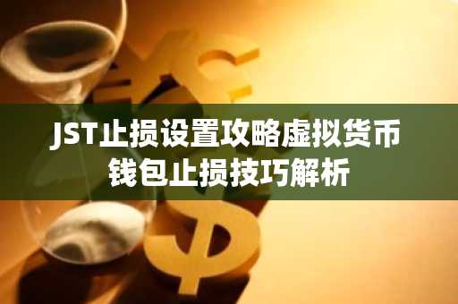 JST止损设置攻略虚拟货币钱包止损技巧解析