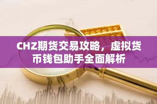 CHZ期货交易攻略，虚拟货币钱包助手全面解析