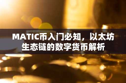 MATIC币入门必知，以太坊生态链的数字货币解析