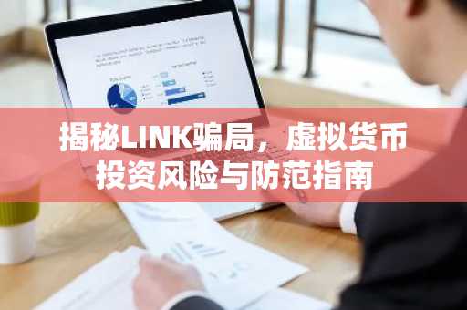 揭秘LINK骗局，虚拟货币投资风险与防范指南