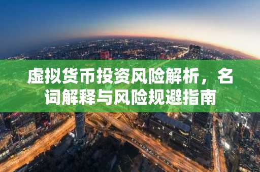 虚拟货币投资风险解析，名词解释与风险规避指南