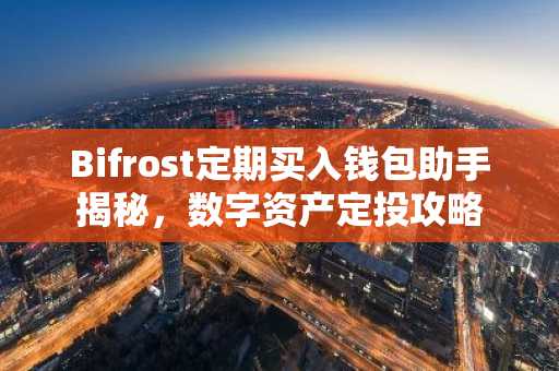 Bifrost定期买入钱包助手揭秘，数字资产定投攻略