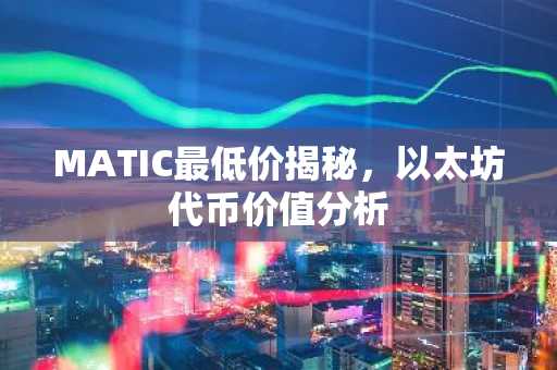 MATIC最低价揭秘，以太坊代币价值分析