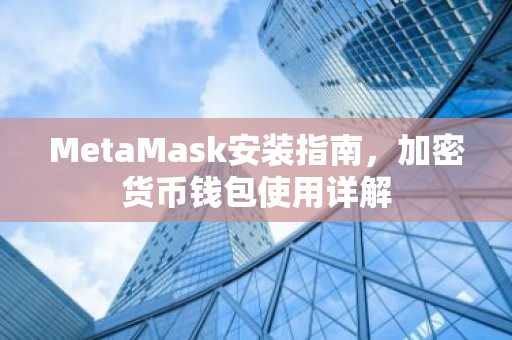 MetaMask安装指南，加密货币钱包使用详解
