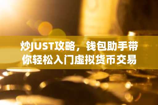 炒JUST攻略，钱包助手带你轻松入门虚拟货币交易