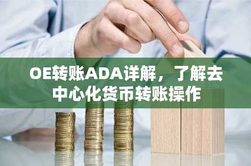 OE转账ADA详解，了解去中心化货币转账操作