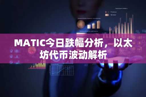 MATIC今日跌幅分析，以太坊代币波动解析