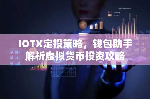 IOTX定投策略，钱包助手解析虚拟货币投资攻略