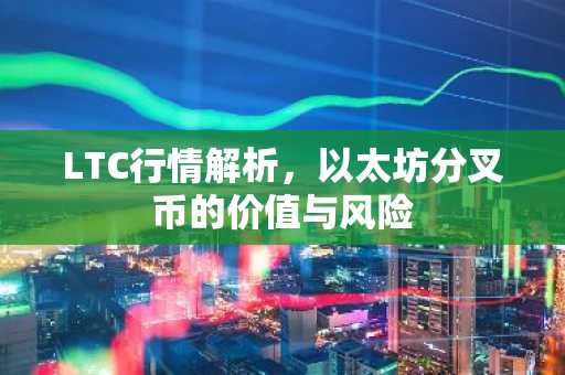 LTC行情解析，以太坊分叉币的价值与风险