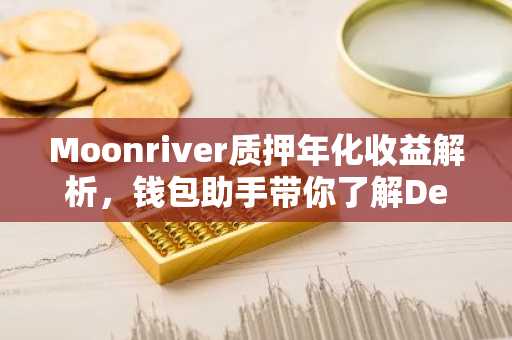 Moonriver质押年化收益解析，钱包助手带你了解DeFi投资