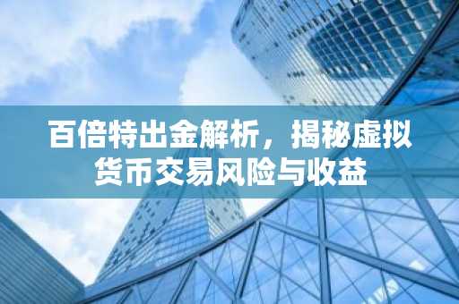 百倍特出金解析，揭秘虚拟货币交易风险与收益