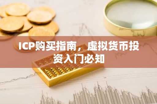ICP购买指南，虚拟货币投资入门必知