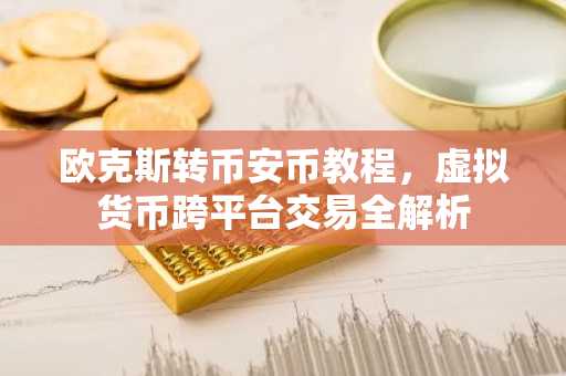 欧克斯转币安币教程，虚拟货币跨平台交易全解析