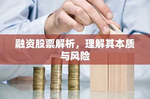 融资股票解析，理解其本质与风险