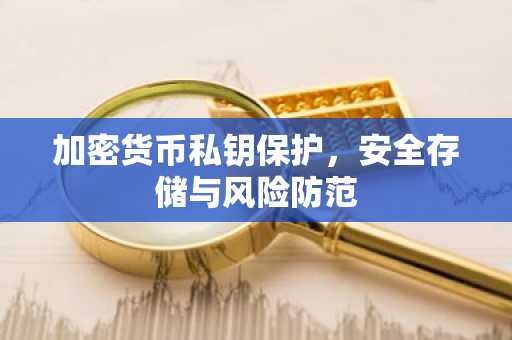 加密货币私钥保护，安全存储与风险防范