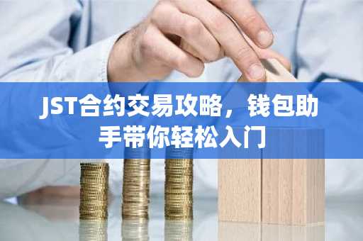 JST合约交易攻略，钱包助手带你轻松入门