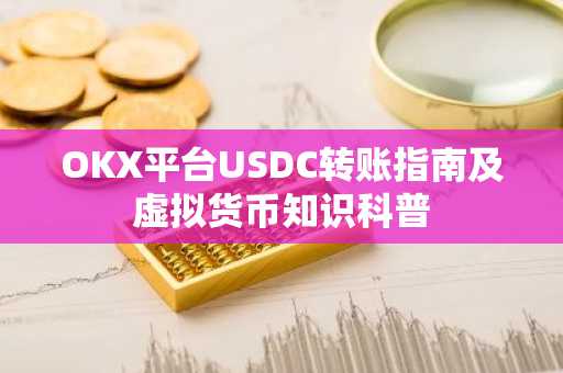 OKX平台USDC转账指南及虚拟货币知识科普