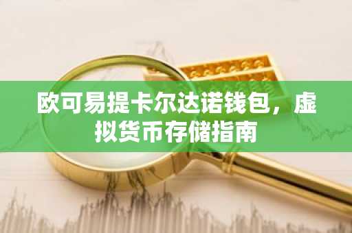 欧可易提卡尔达诺钱包，虚拟货币存储指南